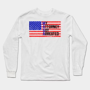 MAGA My Attorney Got Arrested Long Sleeve T-Shirt